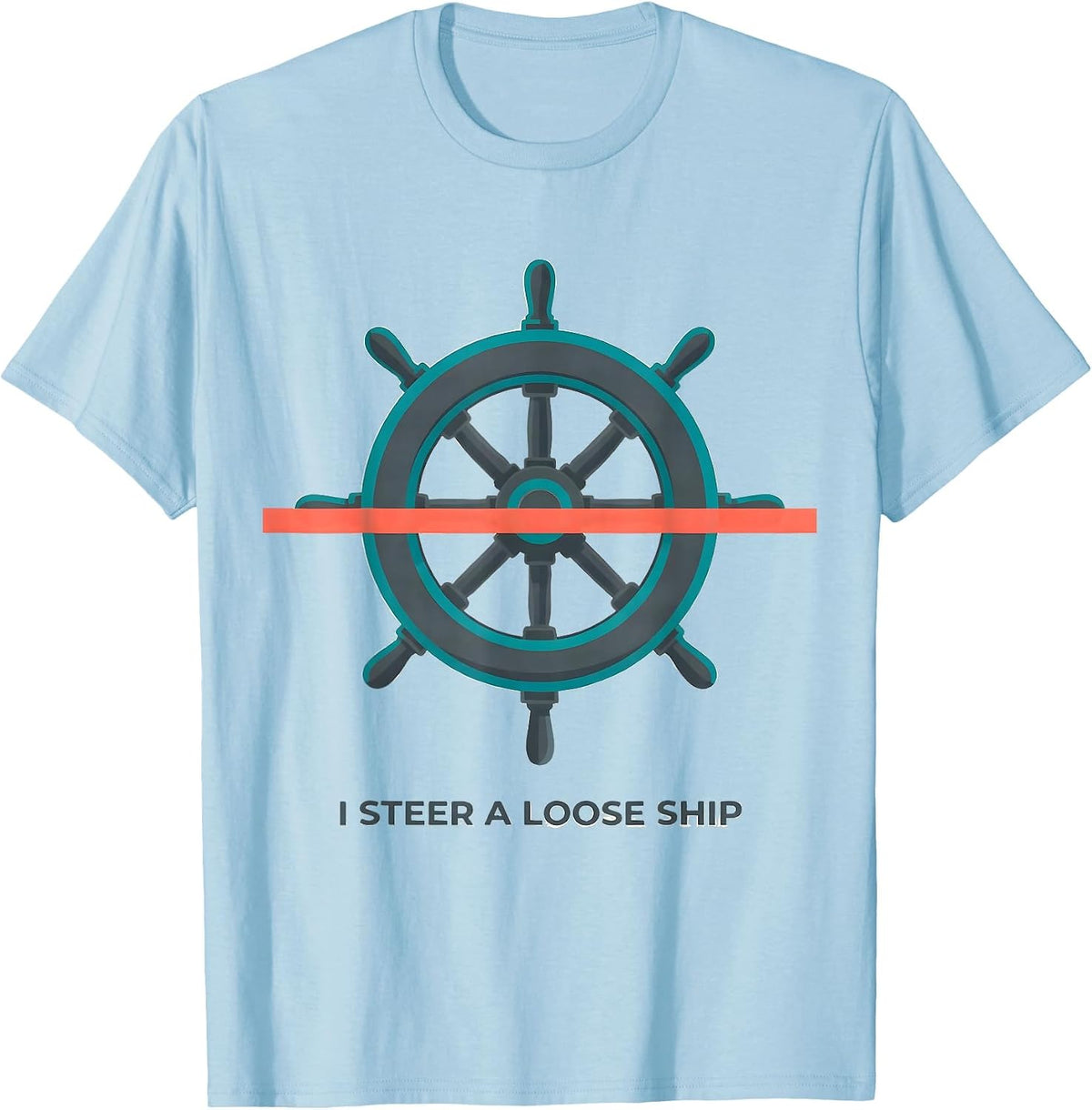 Men's I Steer A Loose Ship Funny Nautical Captain Humor T-Shirt - Baby Blue