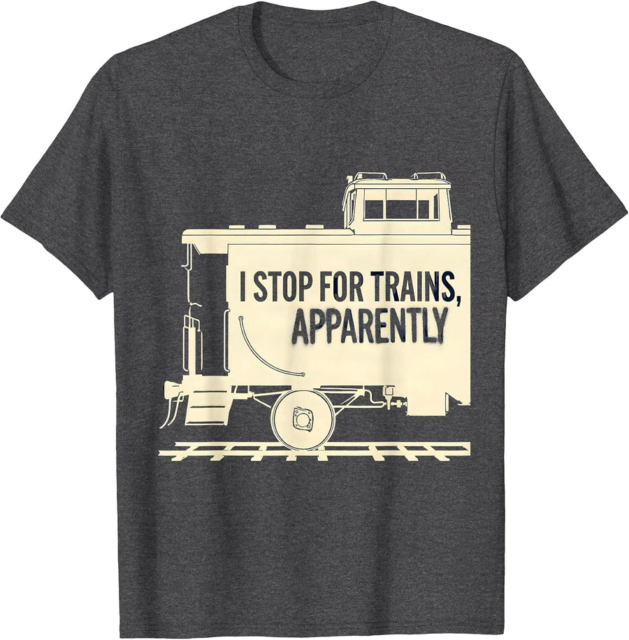 Men's I Stop For Trains, Apparently Funny Train Hobbyist Railroad T-Shirt - Dark Heather Grey