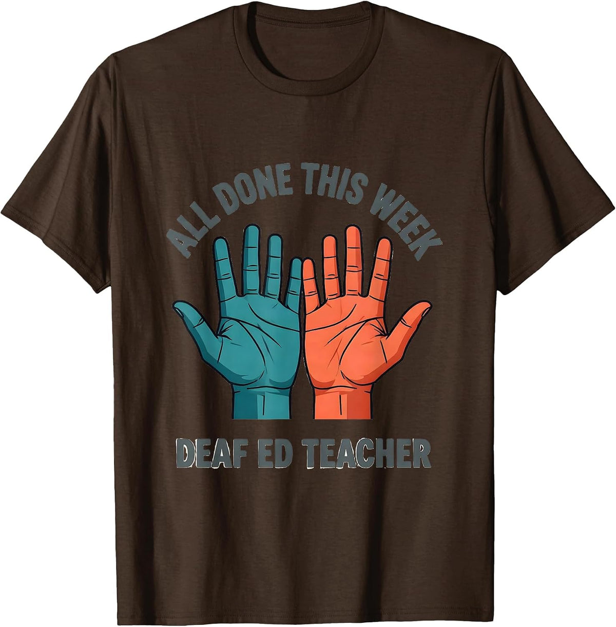 All Done This Week Deaf Ed Teacher ASL Sign Language SPED T-Shirt - Brown