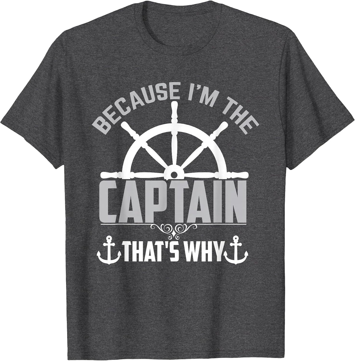 Funny Sailing Because I'm The Captain That's Why Sailor T-Shirt - Dark Heather Grey
