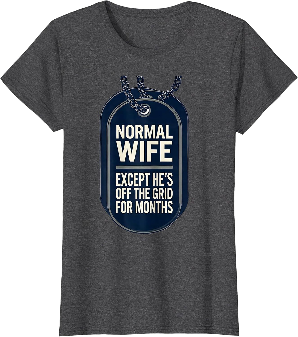 Women's Normal Wife, Except He's Off The Grid For Months Military T-Shirt - Dark Heather Grey