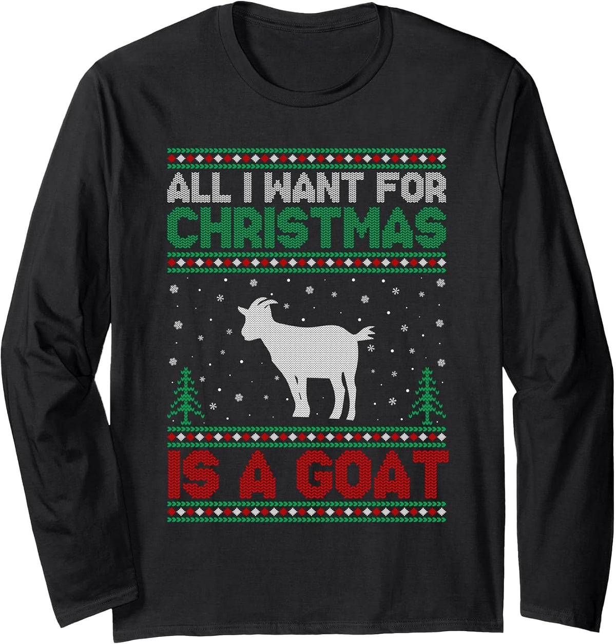 All I Want for Xmas is a Goat Ugly Christmas Sweater Long Sleeve T-Shirt - Adult Unisex Black