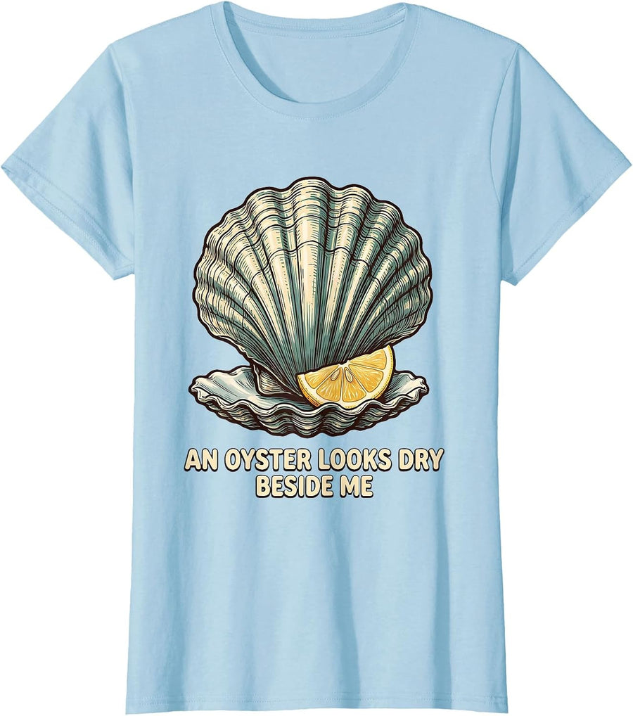 Women's An Oyster Looks Dry Beside Me Funny Adult Humor Novelty T-Shirt - Baby Blue