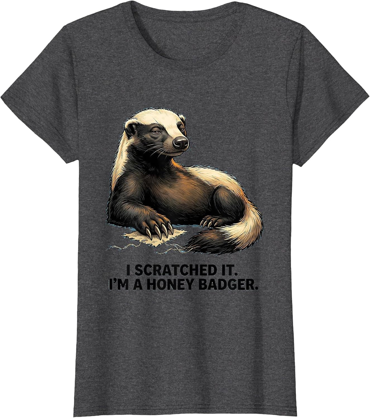 Women's I Scratched It. I'm A Honey Badger Funny Animal Lover Humor T-Shirt - Dark Heather Grey