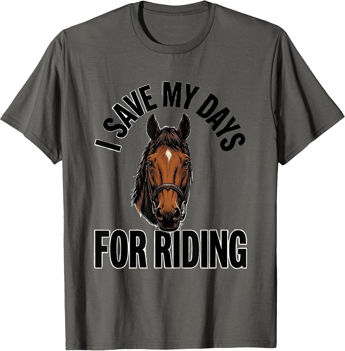I Save My Days For Riding Funny Horse Lover Equestrian Humor T-Shirt - Asphalt Grey