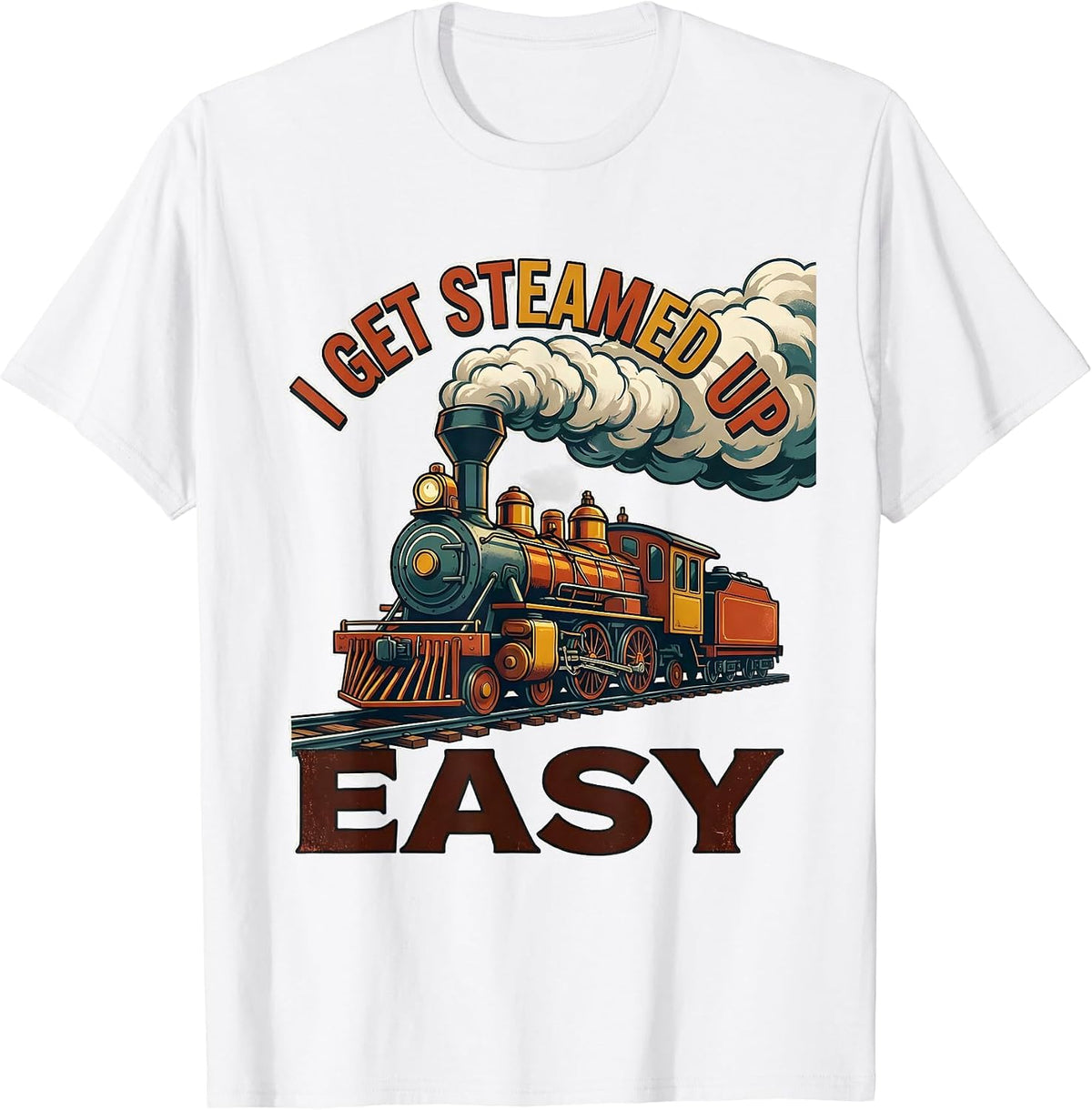 Men's I Get Steamed Up Easy Funny Steam Locomotive Train T-Shirt - White