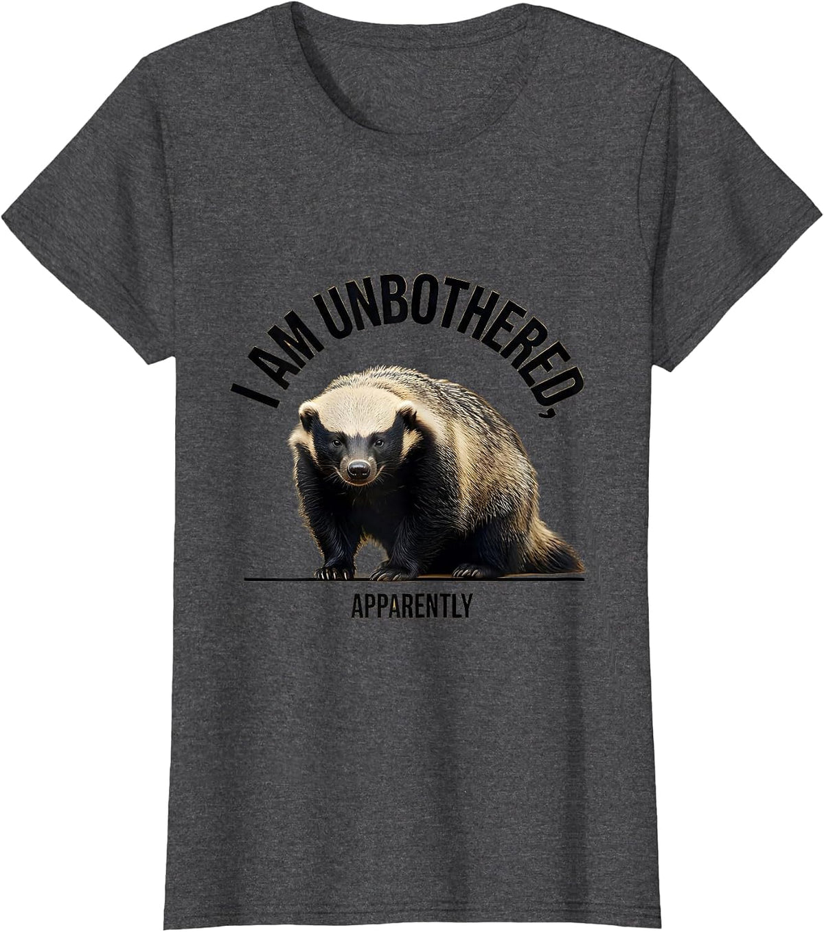 Women's I Am Unbothered Apparently Funny Honey Badger Sarcastic T-Shirt - Dark Heather Grey