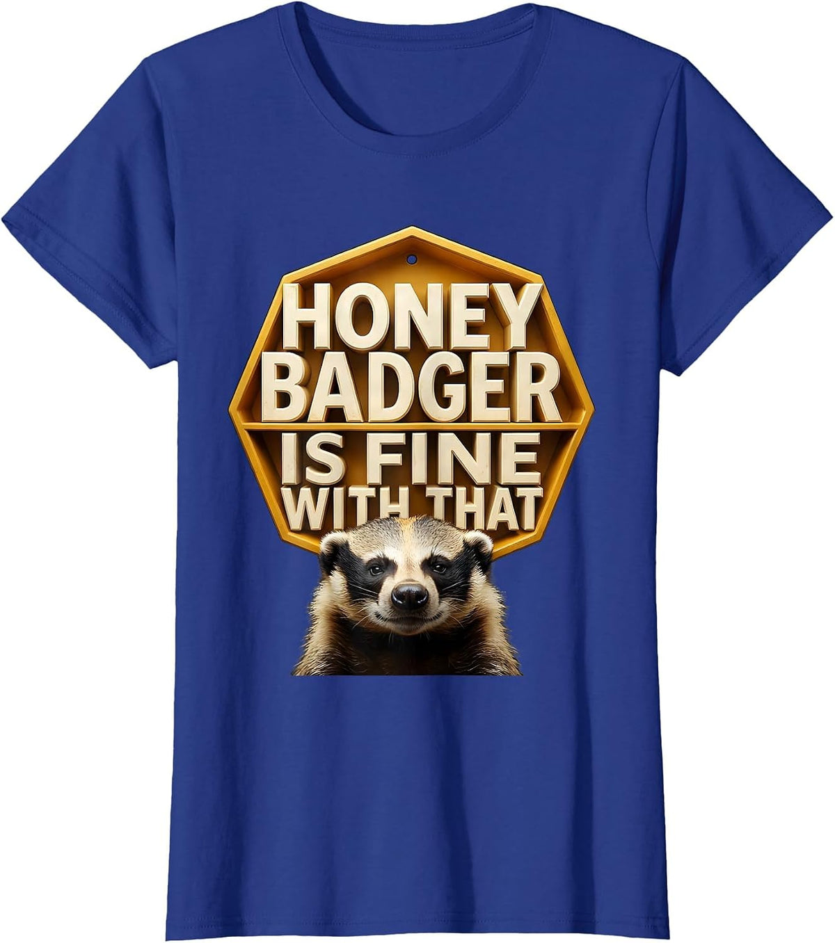 Women's Honey Badger Is Fine With That Funny Animal Lover Wildlife T-Shirt - Royal Blue