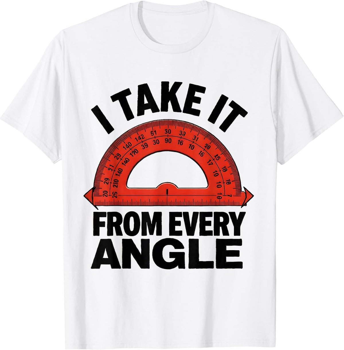 Men's I Take It From Every Angle Funny Math Teacher Geometry Humor T-Shirt - White