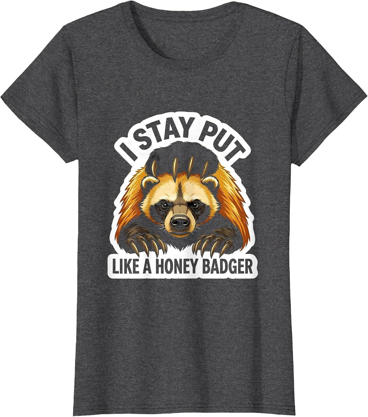 Women's I Stay Put Like A Honey Badger Funny Honey Badger Meme T-Shirt - Dark Heather Grey