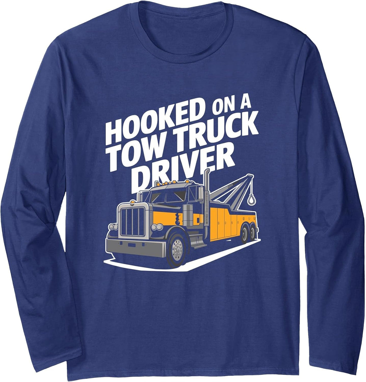 Car Towing Operator Driving, Hooked On A Tow Truck Driver Long Sleeve T-Shirt - Adult Unisex Navy Blue