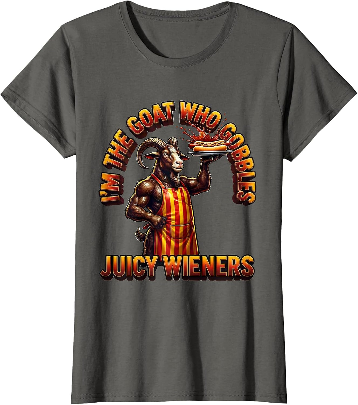 Women's I’m The GOAT Who Gobbles Juicy Wieners Funny Offensive Adult T-Shirt - Asphalt Grey