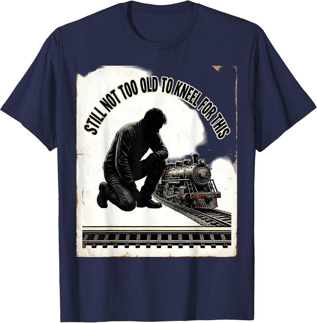 Still Not Too Old To Kneel For This Funny Train Enthusiast T-Shirt - Navy Blue
