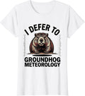 Women's I DEFER TO GROUNDHOG METEOROLOGY Funny Groundhog Day Animal T-Shirt - White