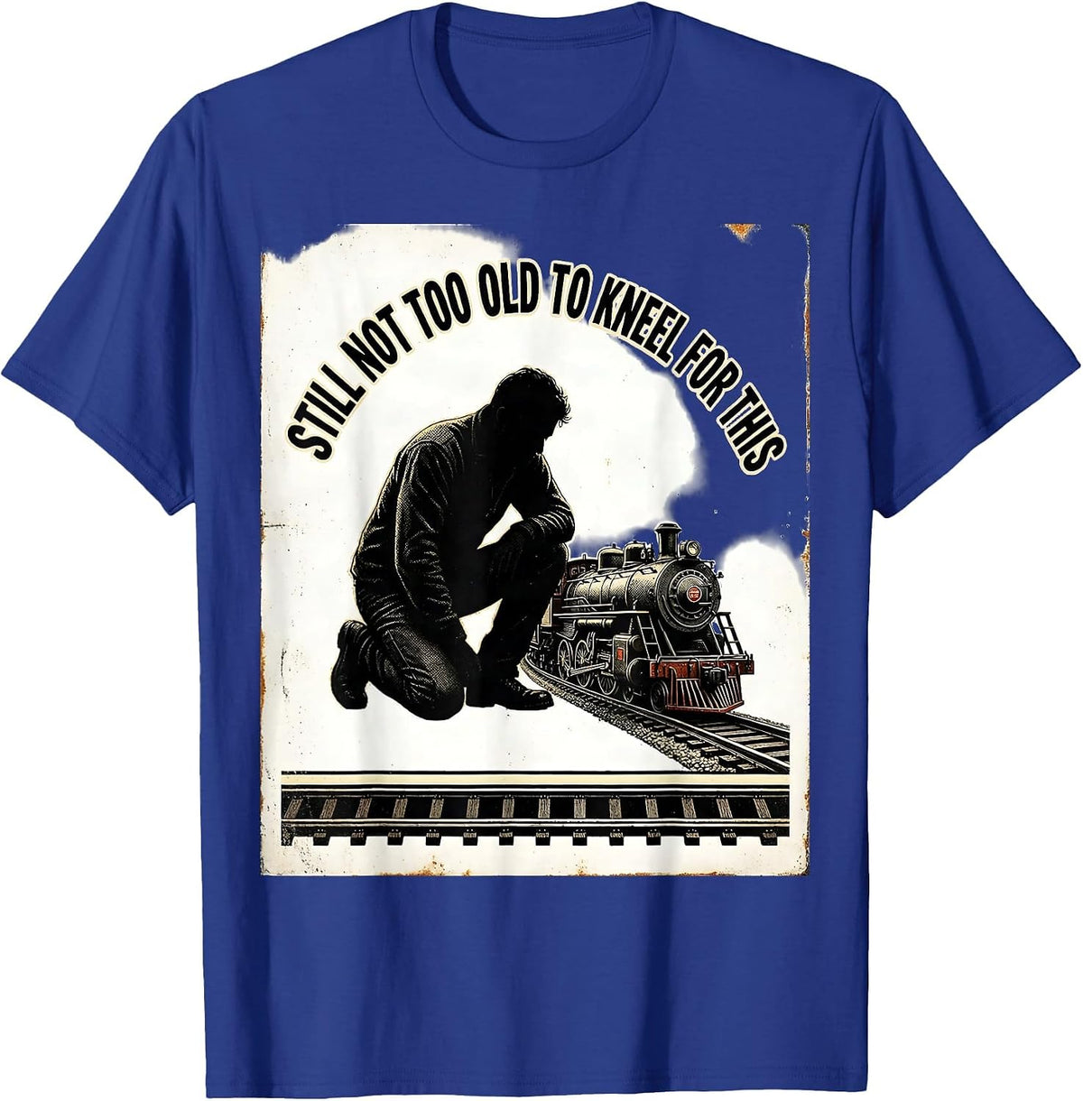 Still Not Too Old To Kneel For This Funny Train Enthusiast T-Shirt - Royal Blue