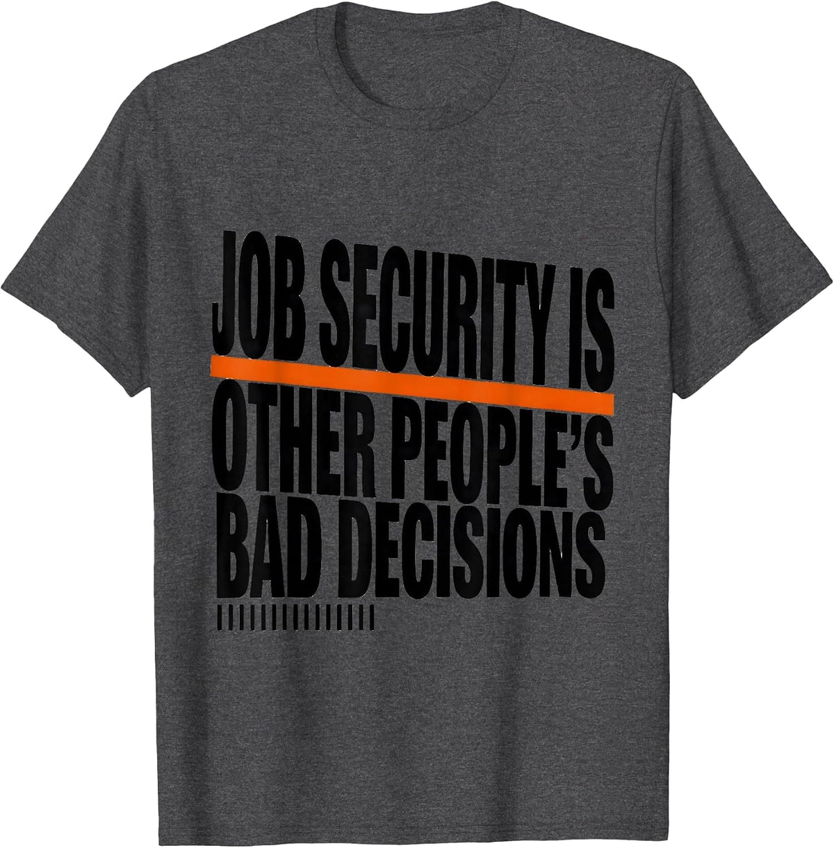 Men's Job Security Is Other People's Bad Decisions Funny T-Shirt - Dark Heather Grey