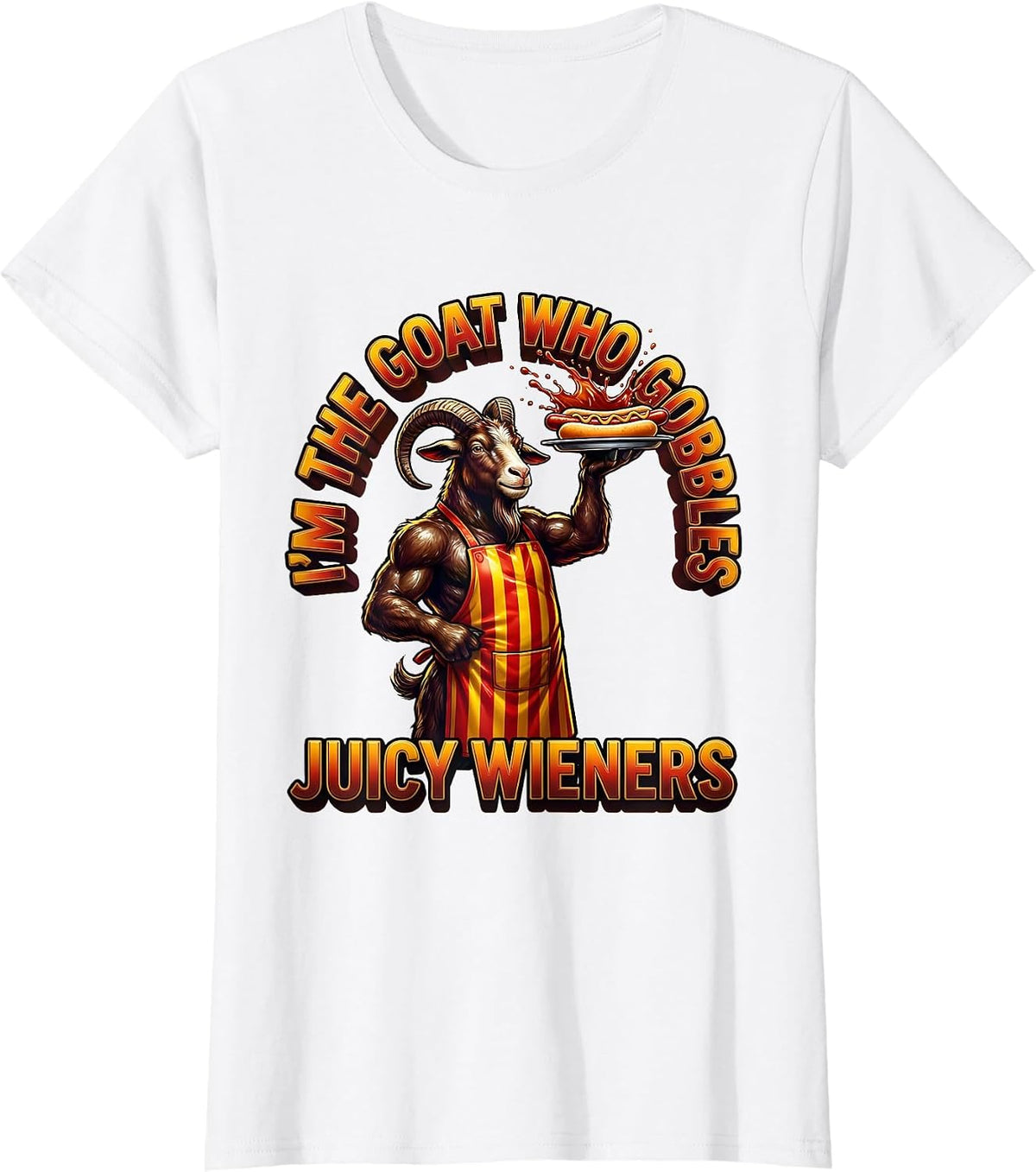 Women's I’m The GOAT Who Gobbles Juicy Wieners Funny Offensive Adult T-Shirt - White
