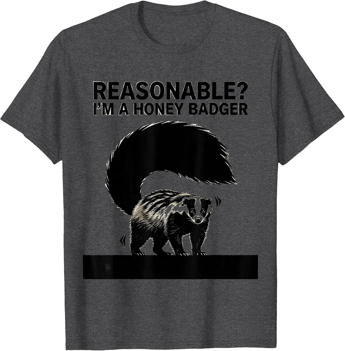 Men's Reasonable? I’m a Honey Badger Funny Honey Badger Animal T-Shirt - Dark Heather Grey