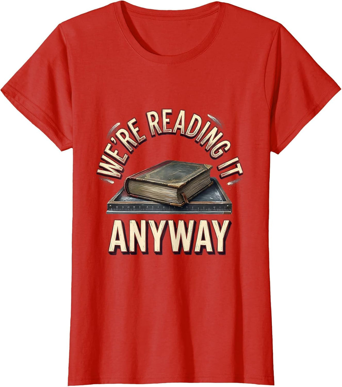 We're Reading It Anyway Witty Literary Humor Teacher Gift T-Shirt - Red