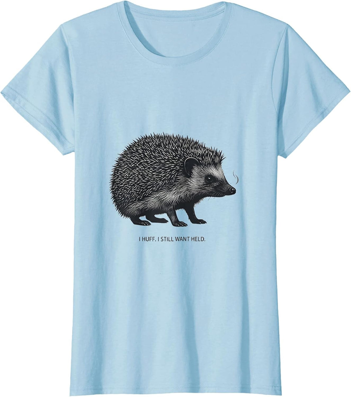 I Huff I Still Want Held Cute Hedgehog Pet Lover Humor T-Shirt - Baby Blue