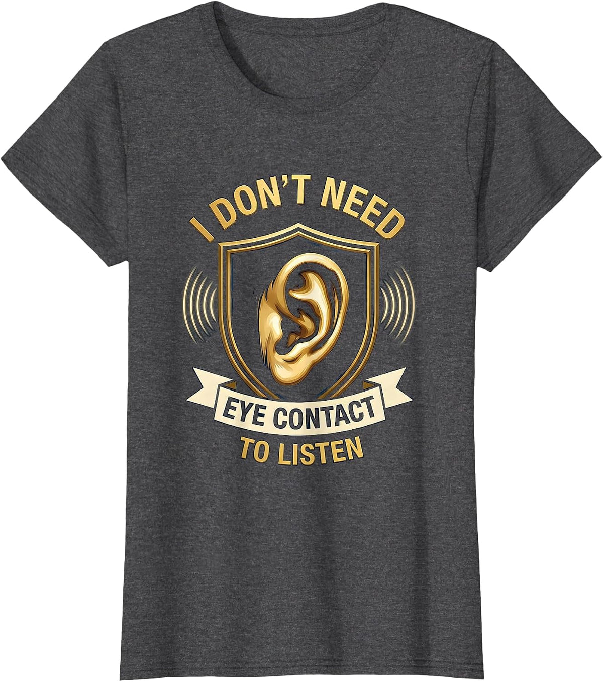 Women's I Don't Need Eye Contact To Listen Funny Neurodiversity Meme T-Shirt - Dark Heather Grey