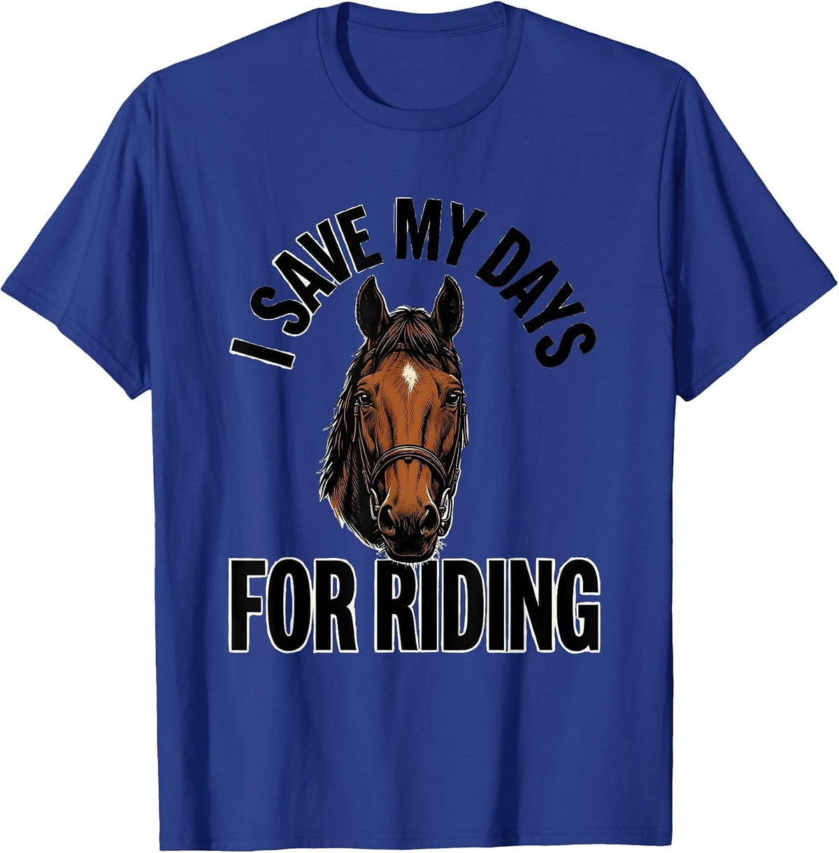 I Save My Days For Riding Funny Horse Lover Equestrian Humor T-Shirt - Royal Blue