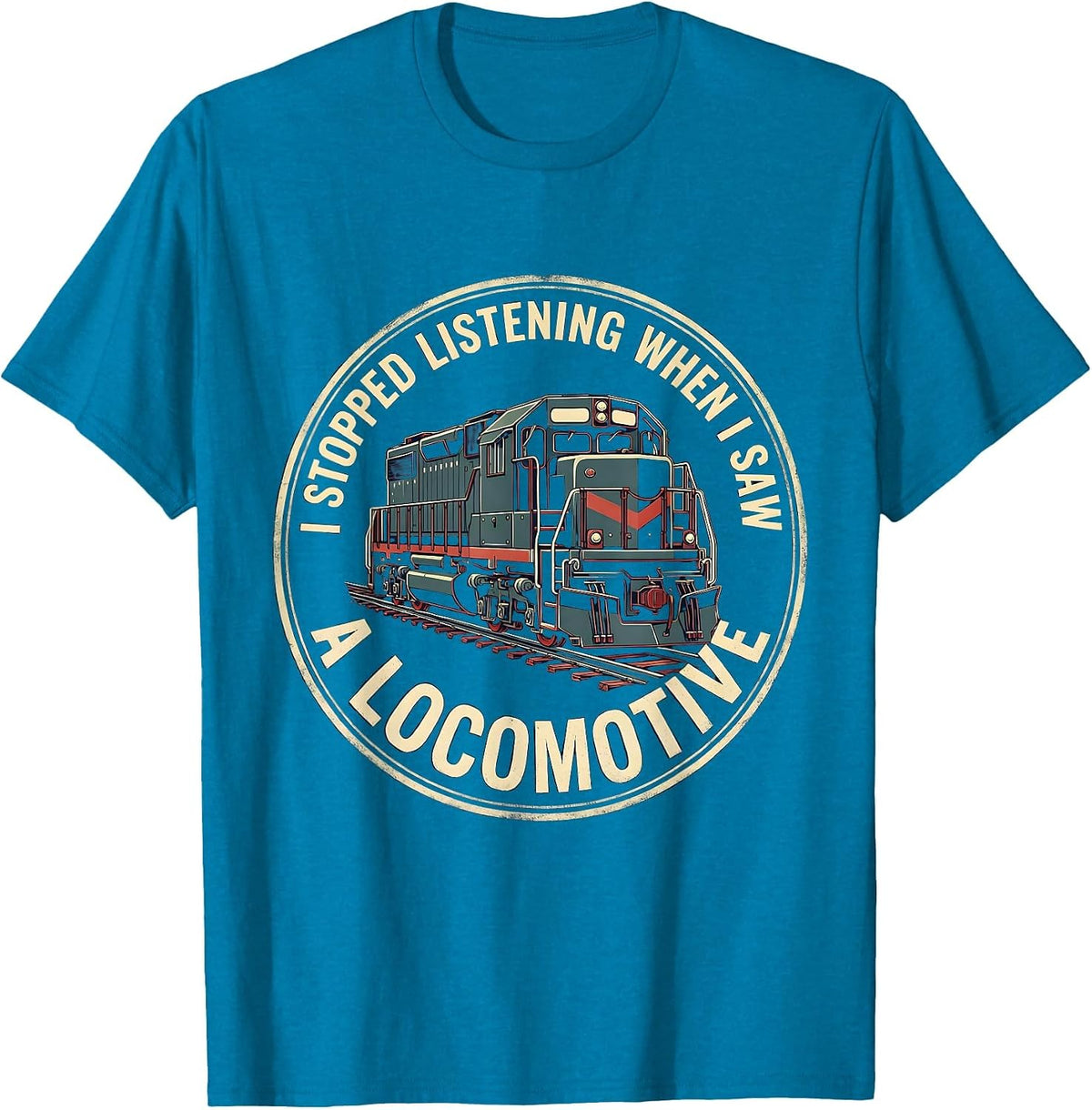 I Stopped Listening When I Saw A Locomotive Funny Train T-Shirt - Sapphire Blue