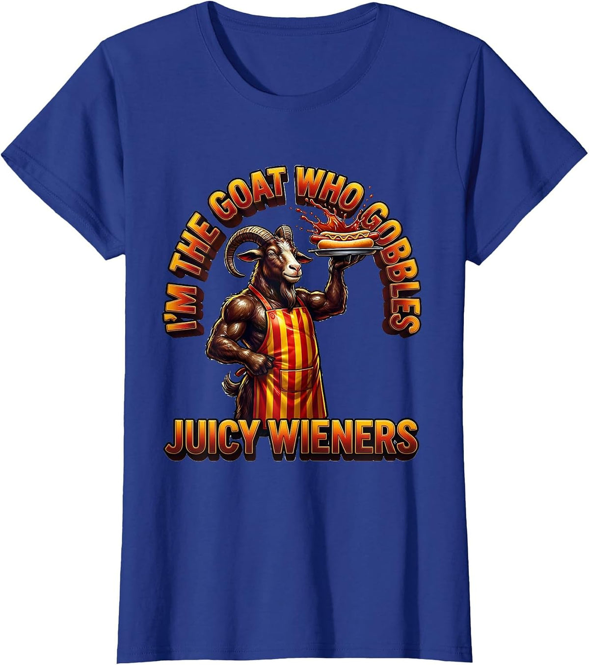 Women's I’m The GOAT Who Gobbles Juicy Wieners Funny Offensive Adult T-Shirt - Royal Blue