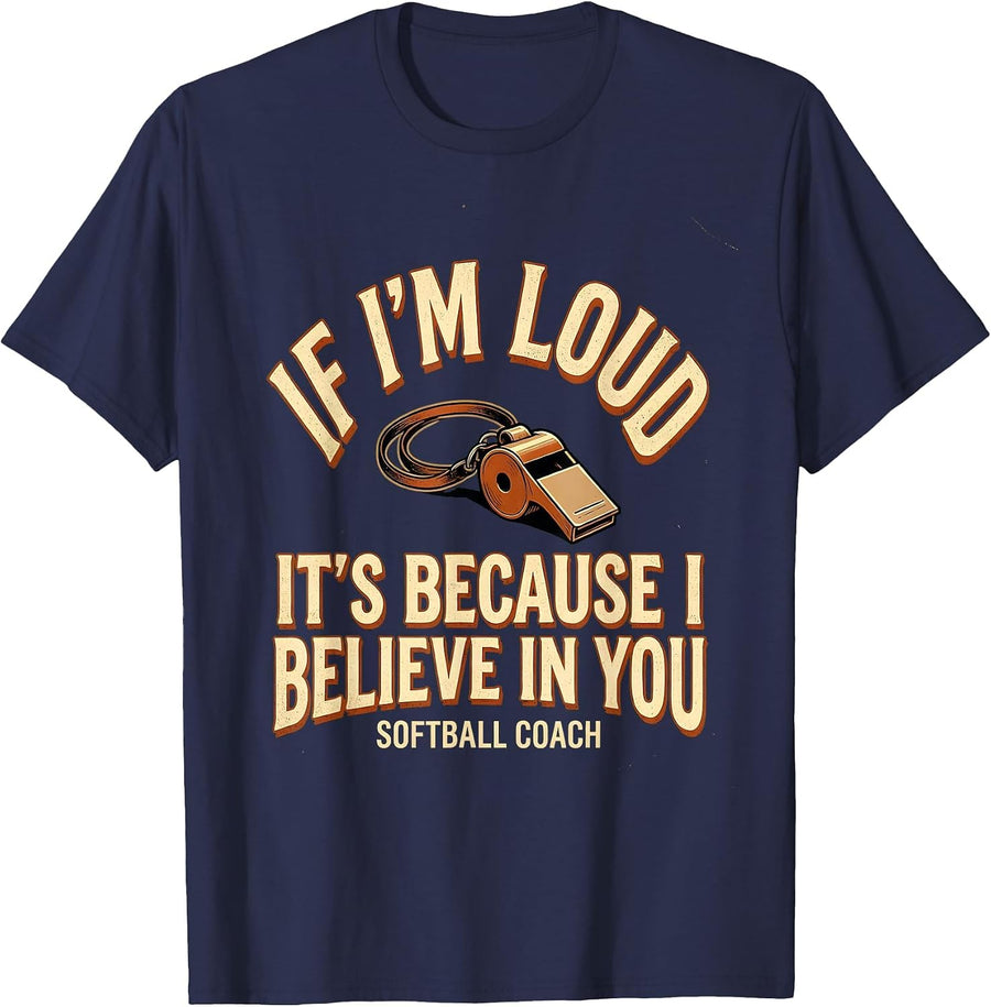 If I'm Loud, It's Because I Believe In You — Softball Coach T-Shirt - Navy Blue