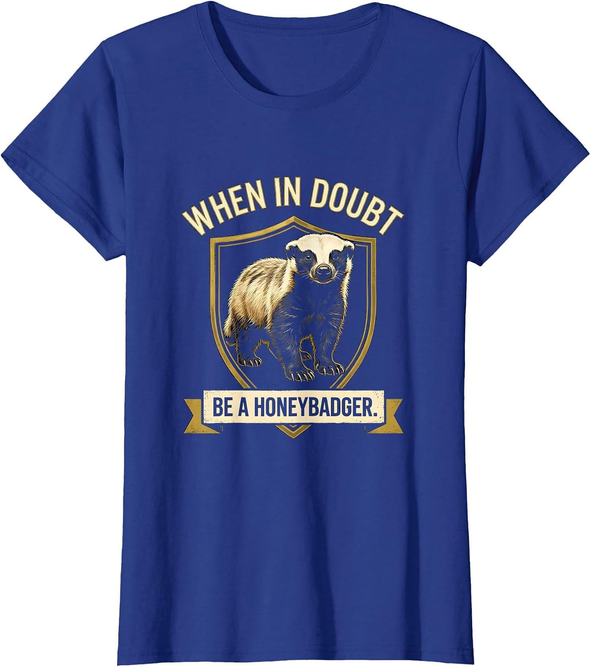 Women's When In Doubt Be A Honey Badger Funny Animal Humor T-Shirt - Royal Blue