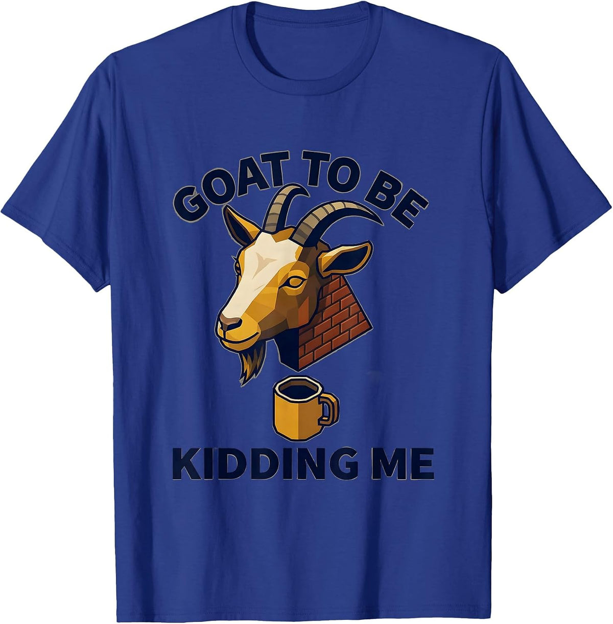 Men's Goat To Be Kidding Me Funny Goat Pun Meme Dad Joke Humor T-Shirt - Royal Blue