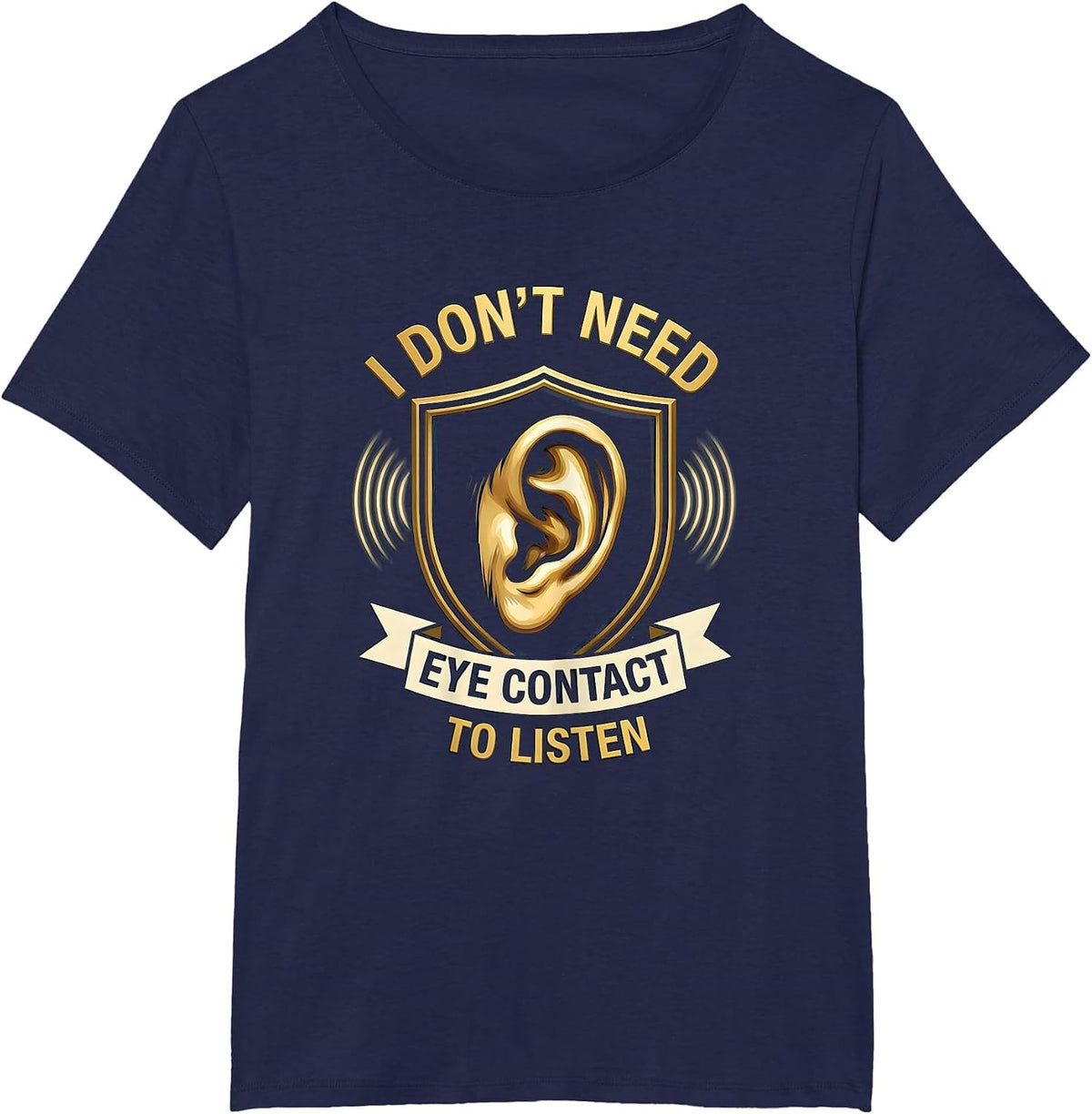 Women's I Don't Need Eye Contact To Listen Funny Neurodiversity Meme T-Shirt - Navy Blue