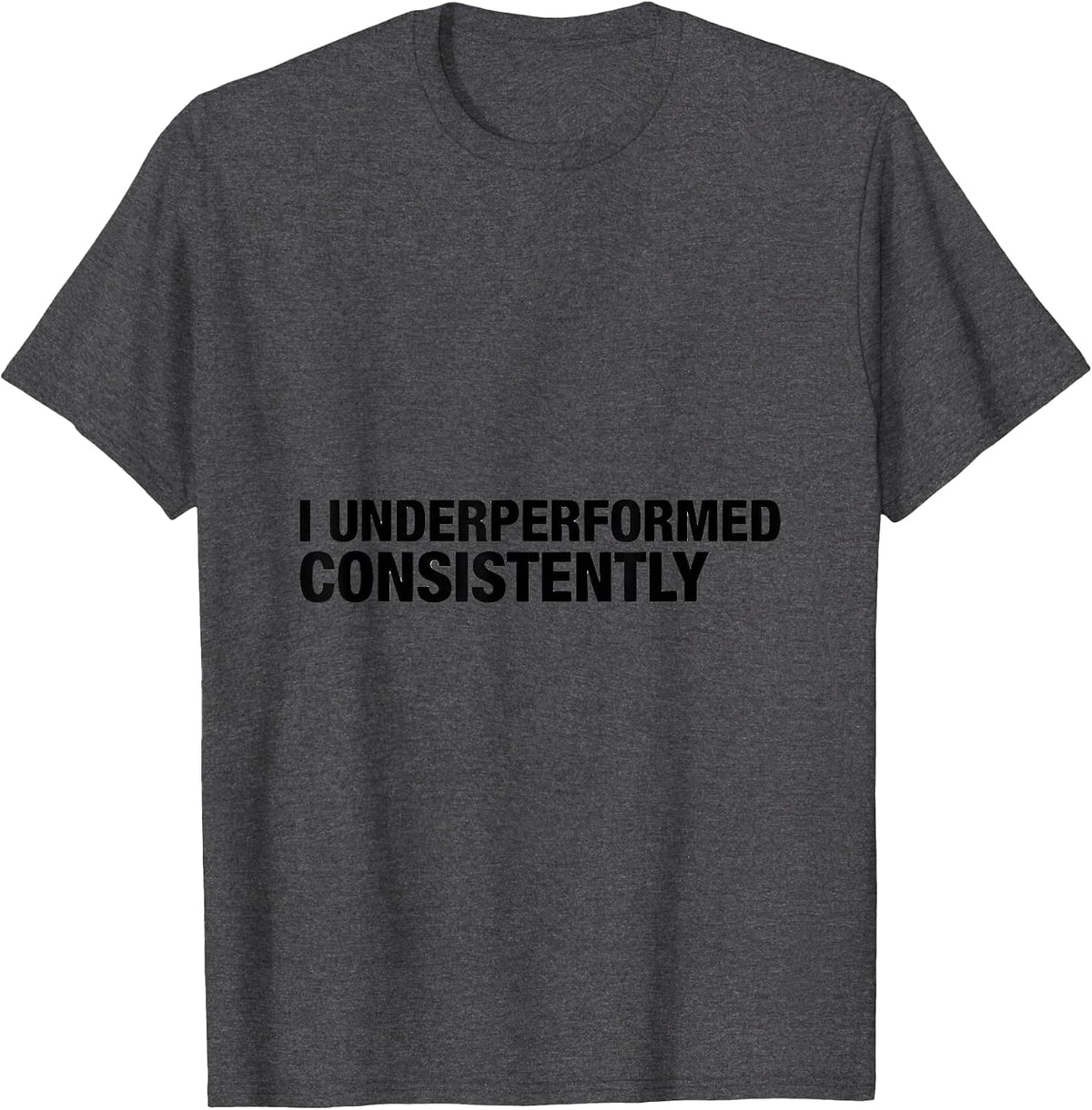 I Underperformed Consistently Funny Sarcastic Deadpan Humor T-Shirt - Dark Heather Grey