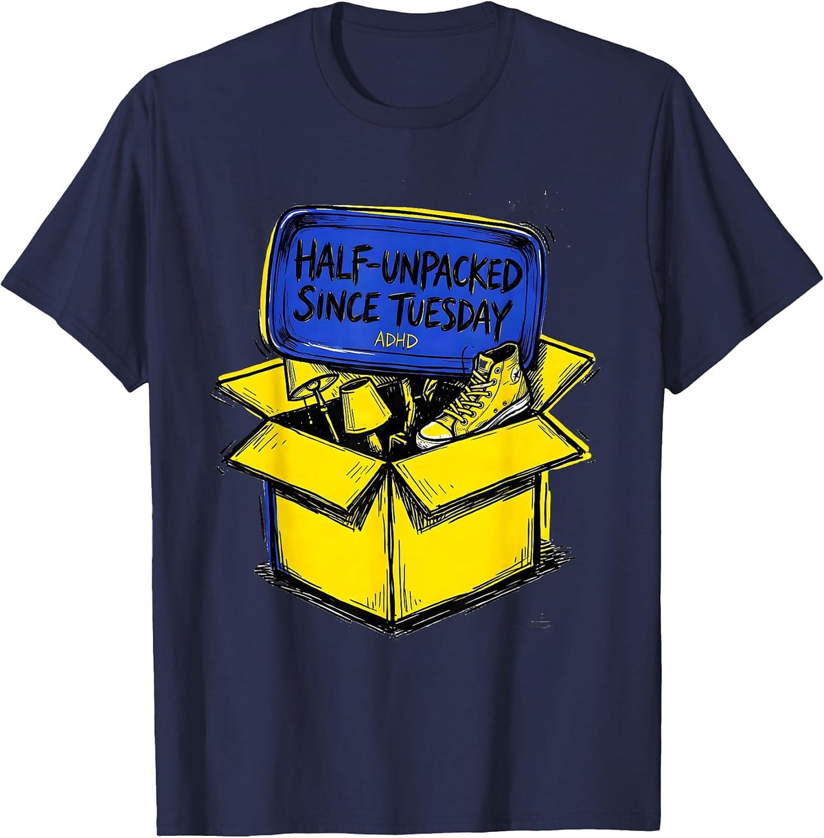 Half-Unpacked Since Tuesday ADHD Funny Neurodiversity T-Shirt - Navy Blue