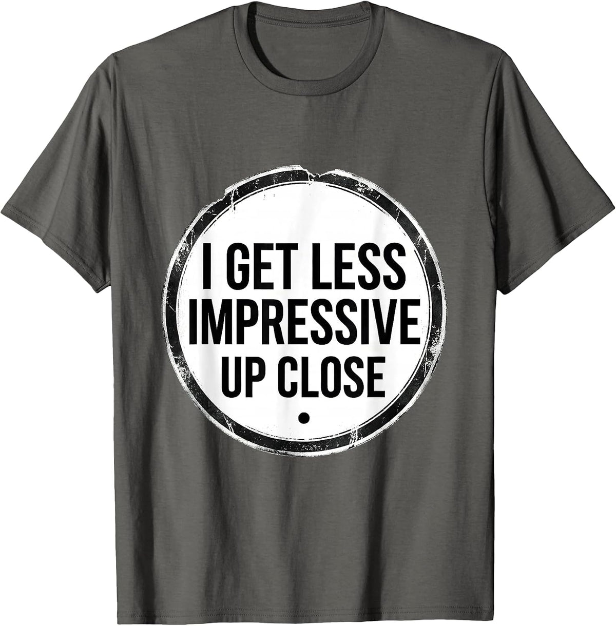 I Get Less Impressive Up Close Funny Sarcastic Adult Humor T-Shirt - Asphalt Grey
