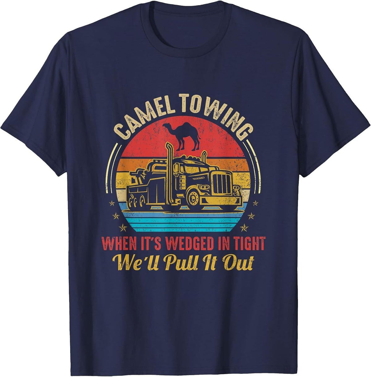 Camel Towing When It's Wedged in Tight We'll Pull It Out T-Shirt - Navy Blue