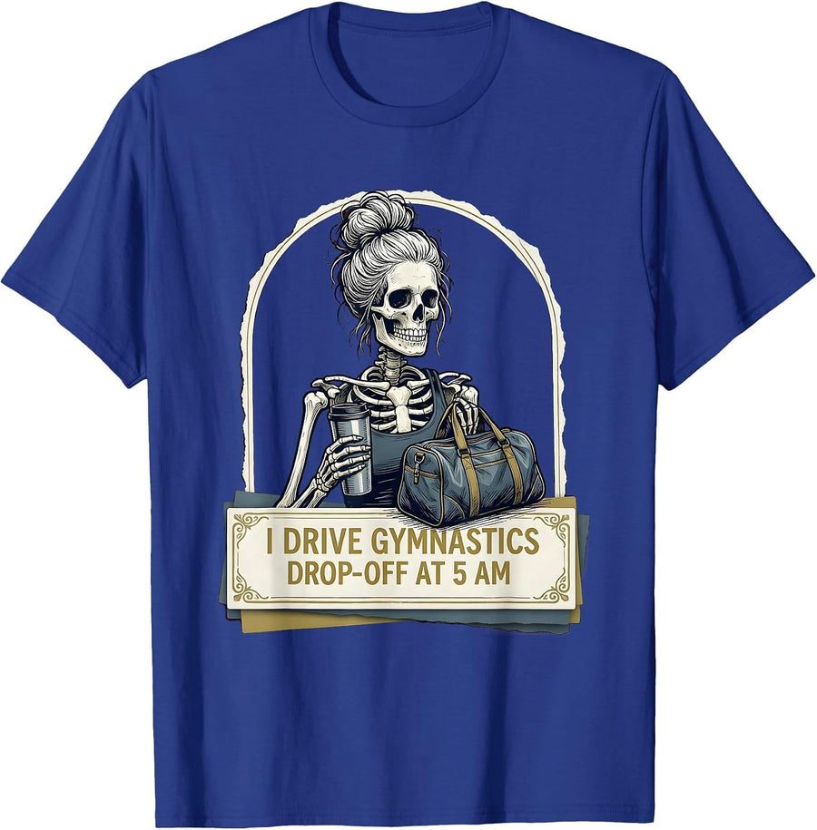 I Drive Gymnastics Drop-Off At 5 AM Funny Skeleton Sport Mom T-Shirt - Royal Blue