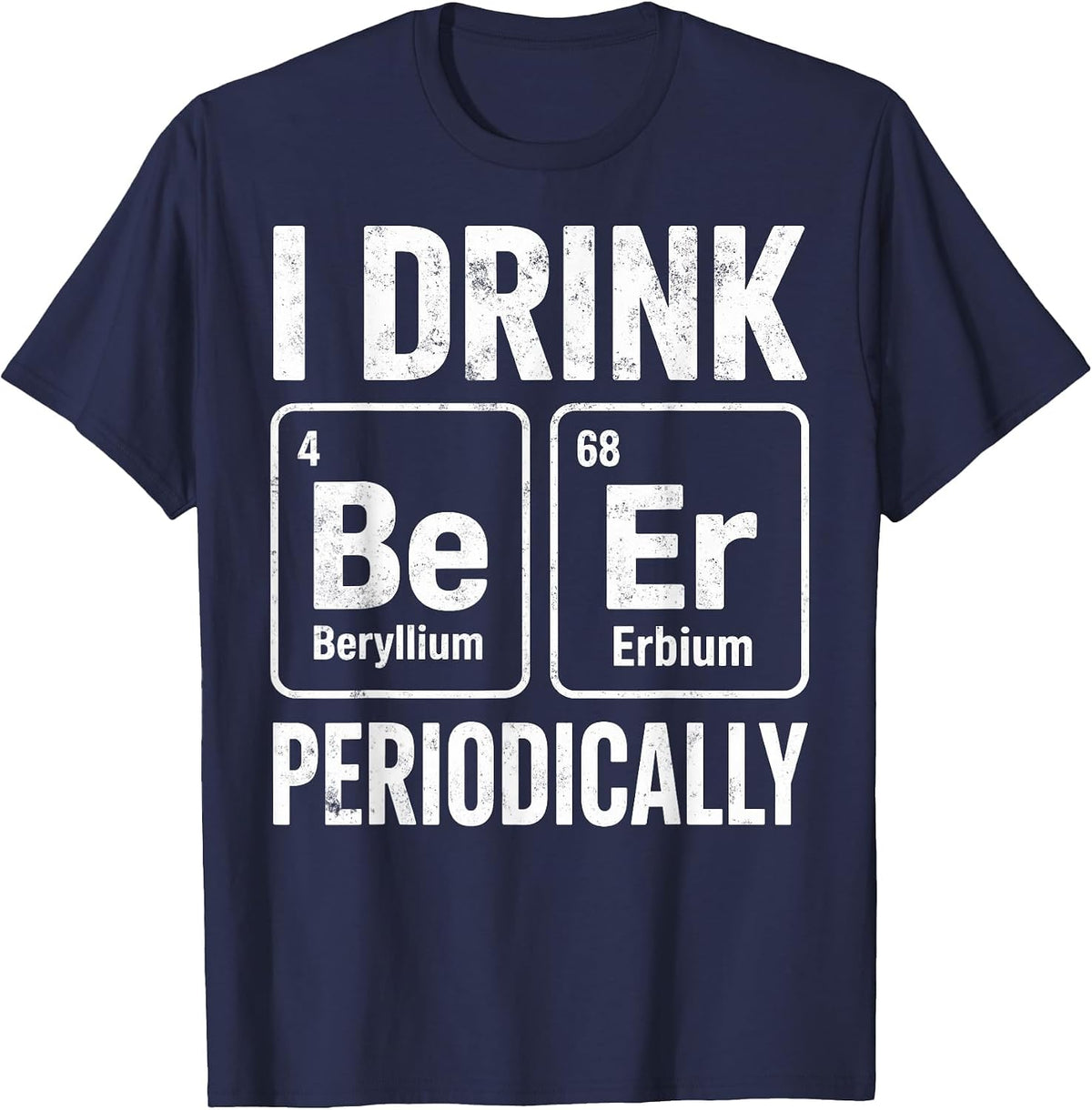 I Drink Periodically Beer Funny Chemist Drinking Party Joke T-Shirt - Navy Blue