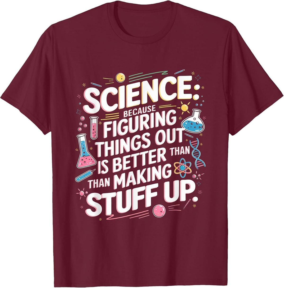 Science Figuring Things Out is Better Than Making Stuff Up T-Shirt - Burgundy