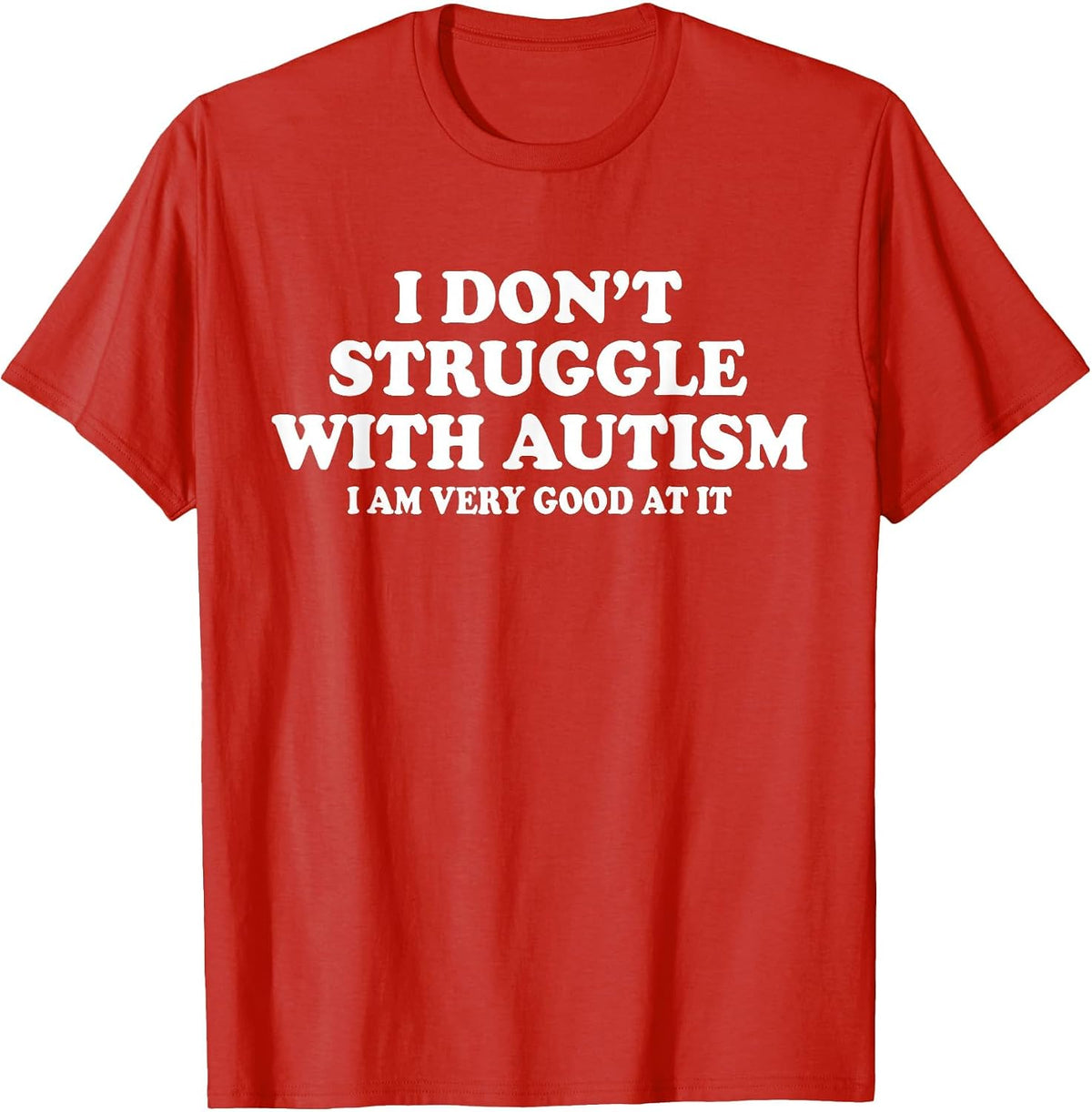 I Don't Struggle with Autism I Am Very Good At It T-Shirt - Red
