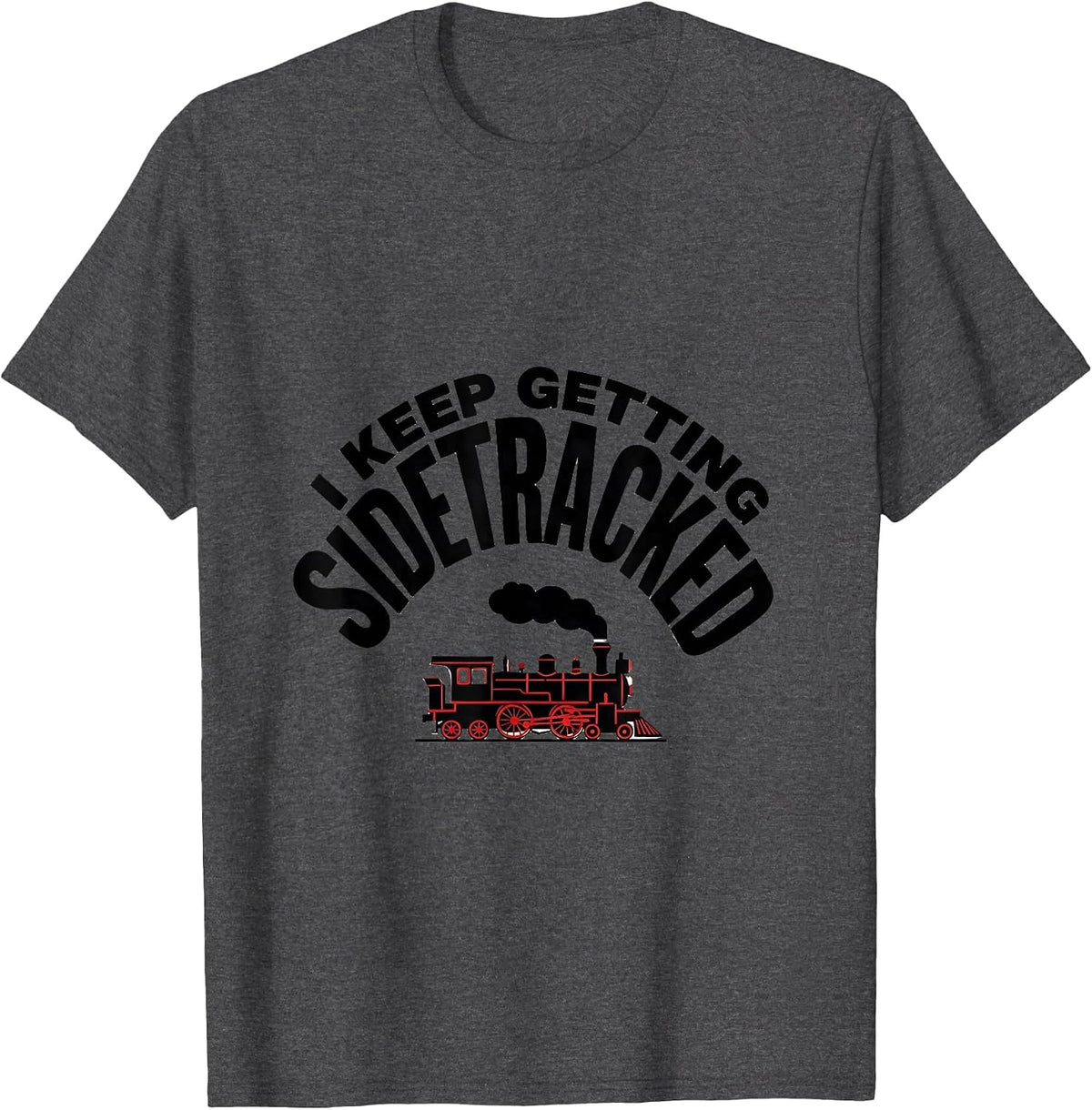 I Keep Getting Sidetracked Funny Train Lover Steam T-Shirt - Dark Heather Grey