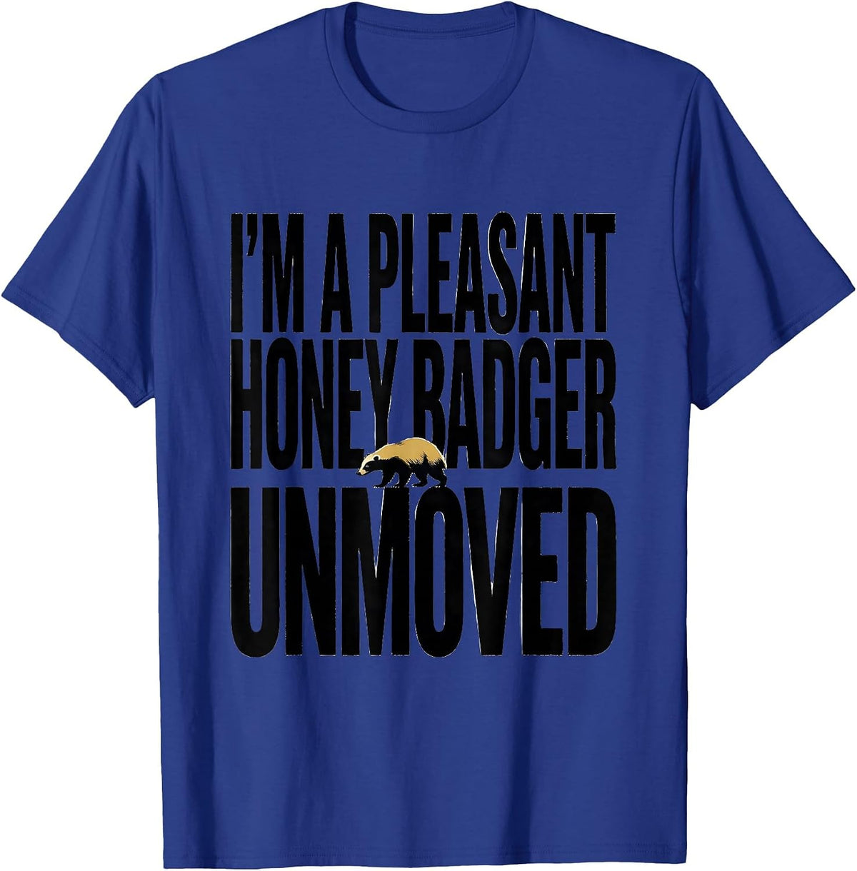 I'm A Pleasant Honey Badger, Unmoved Funny Animal Lover Gift T-Shirt - Royal Blue