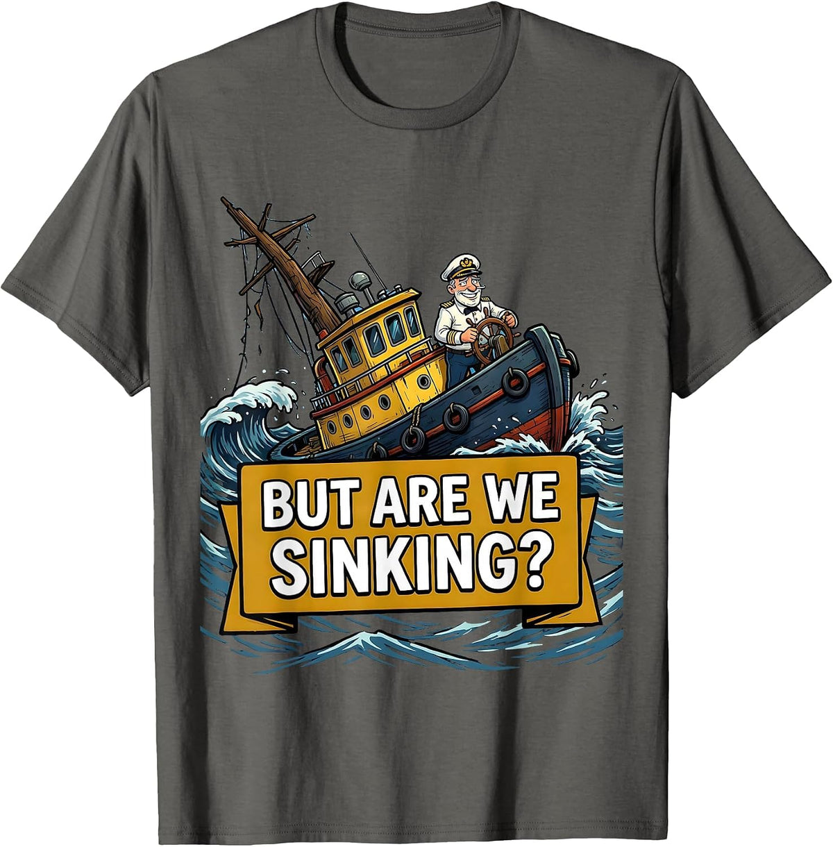 But Are We Sinking? Funny Boat Captain Nautical Humor T-Shirt - Asphalt Grey