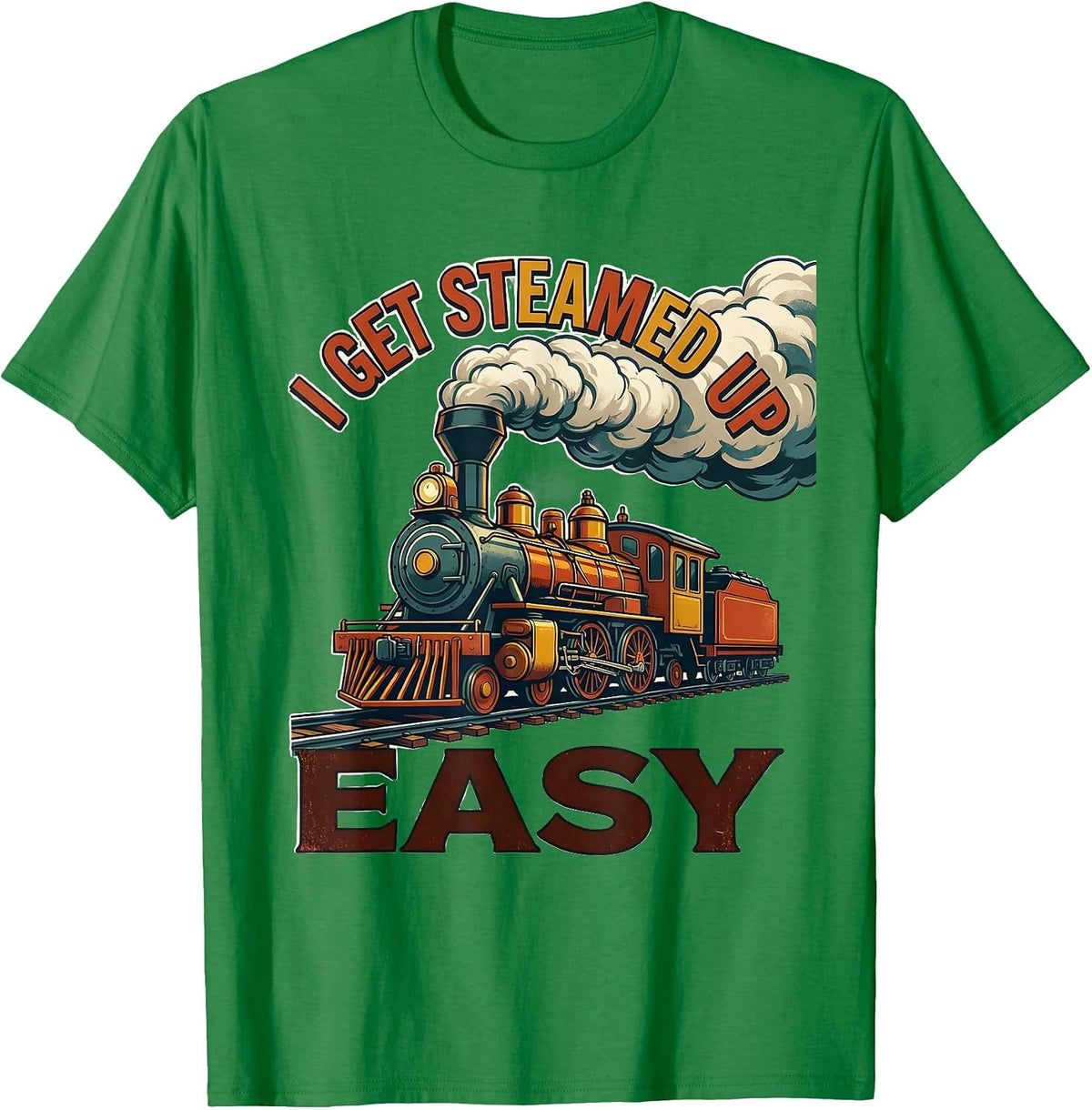Men's I Get Steamed Up Easy Funny Steam Locomotive Train T-Shirt - Kelly Green