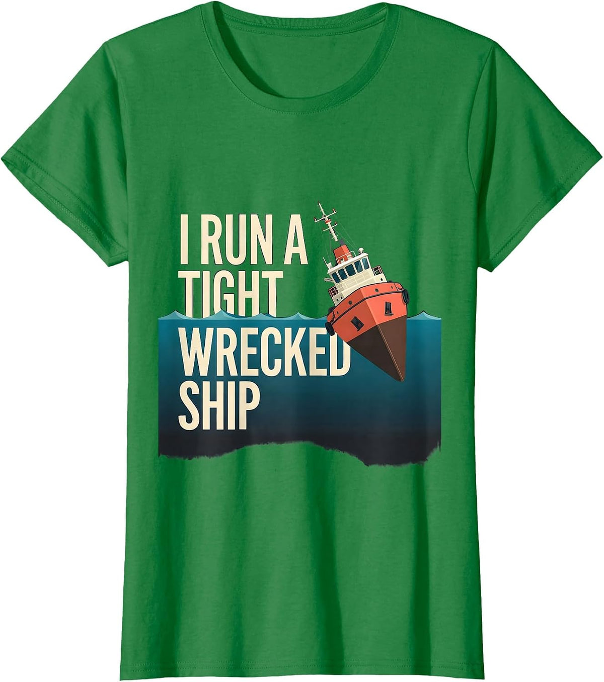 I Run A Tight Wrecked Ship Funny Nautical Boat Captain Gift T-Shirt - Kelly Green