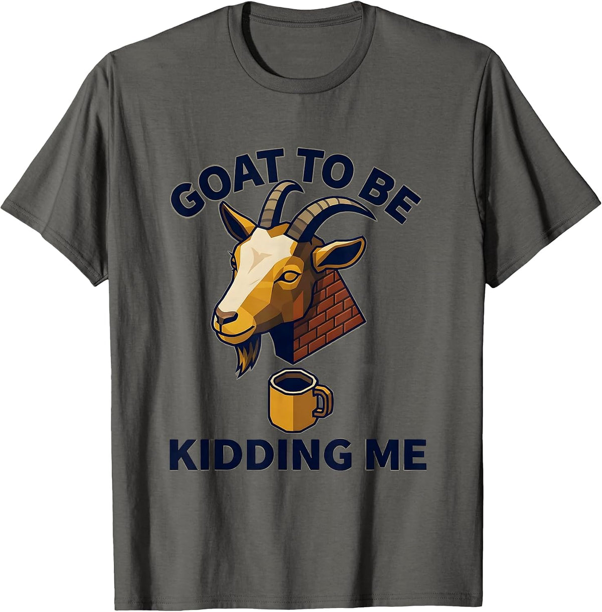 Men's Goat To Be Kidding Me Funny Goat Pun Meme Dad Joke Humor T-Shirt - Asphalt Grey