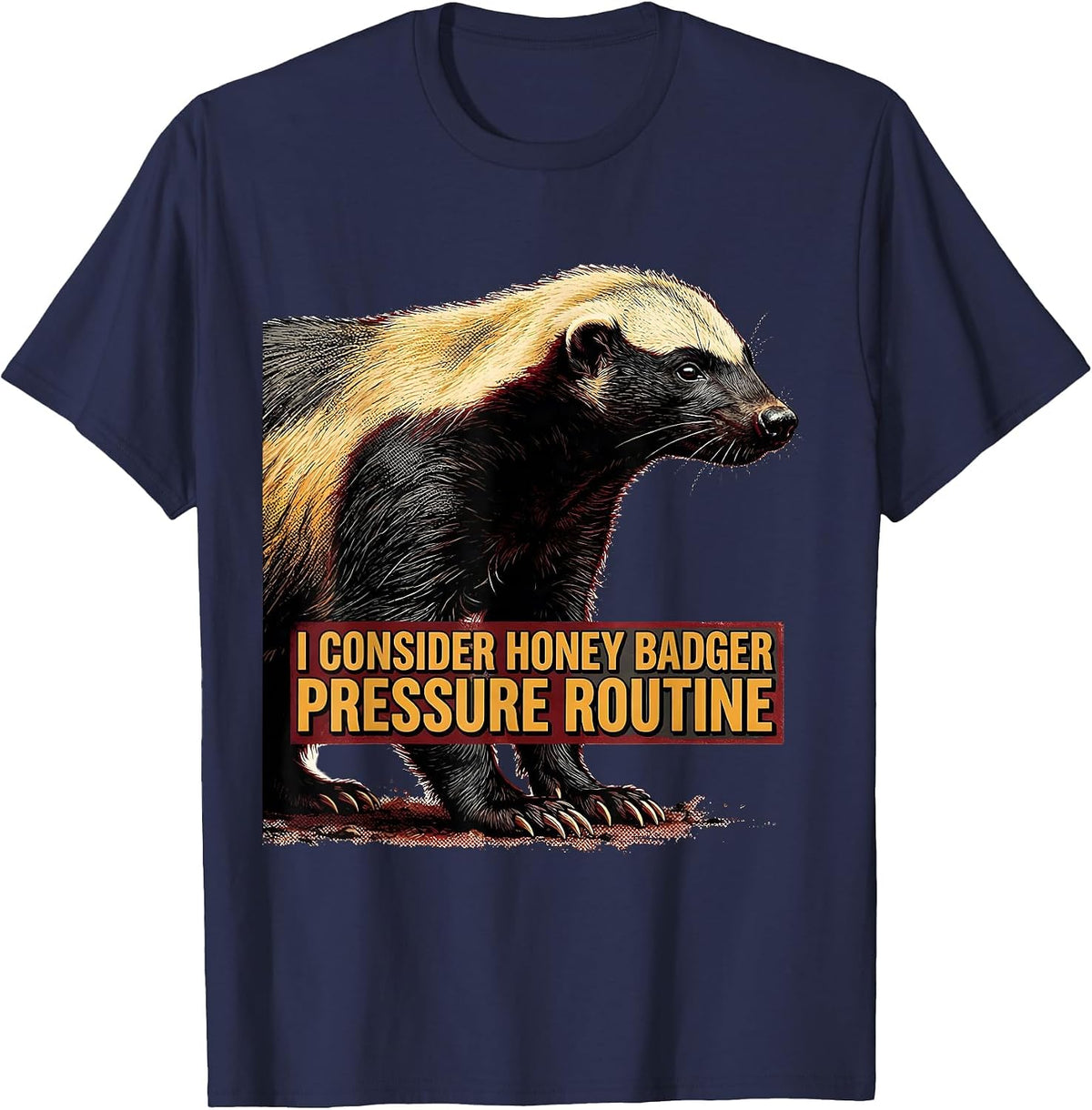 I Consider Honey Badger Pressure Routine Funny T-Shirt - Navy Blue