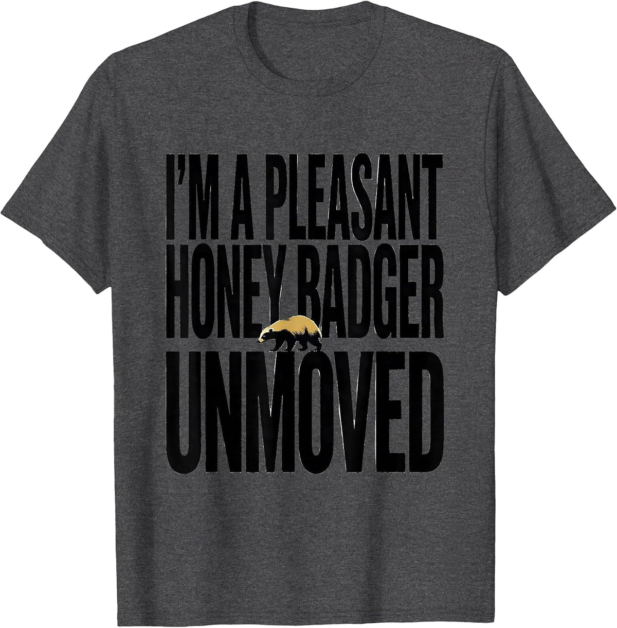 I'm A Pleasant Honey Badger, Unmoved Funny Animal Lover Gift T-Shirt - Dark Heather Grey