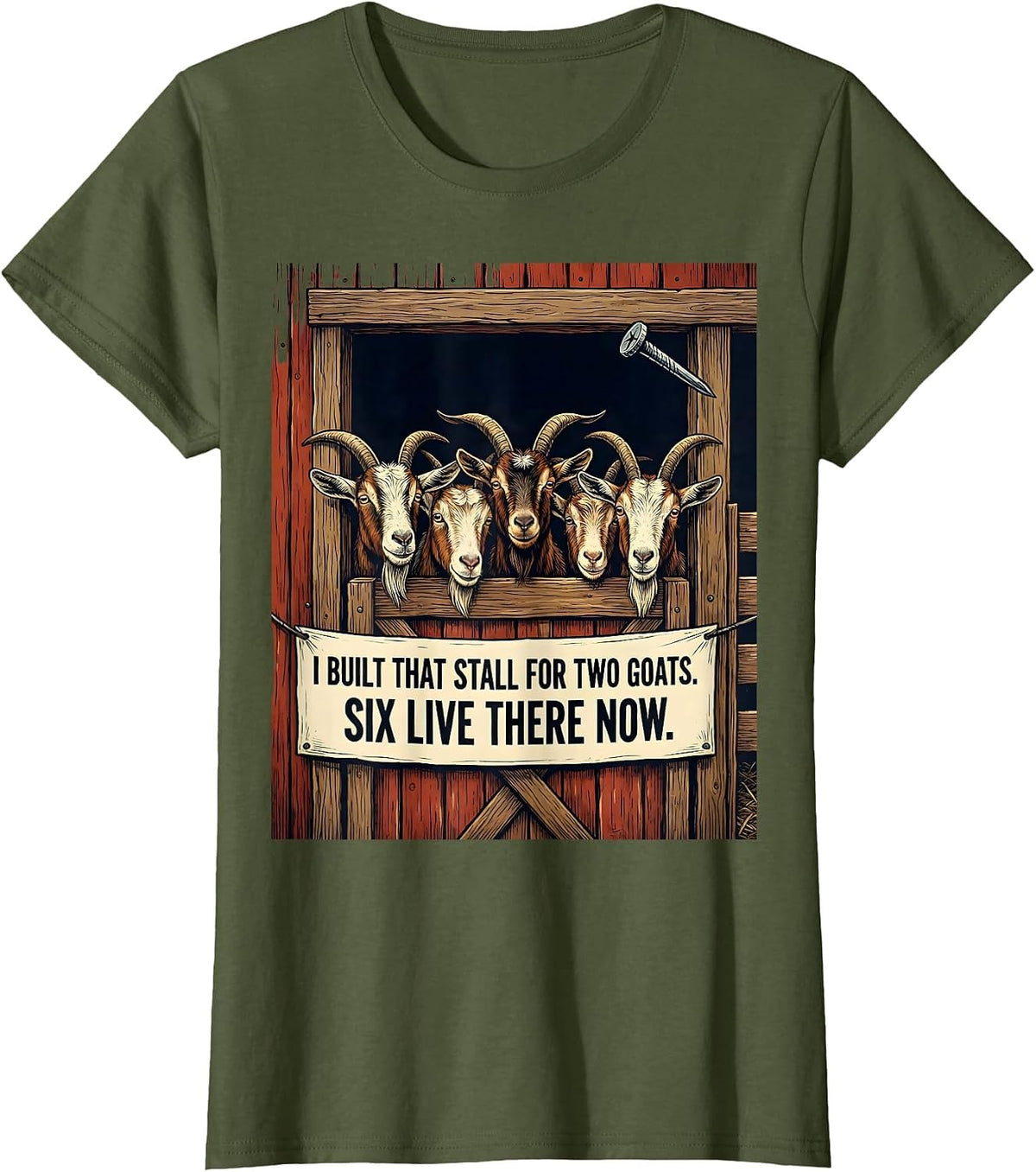 Women's I Built That Stall For Two Goats. Six Live There Now. T-Shirt - Olive Green