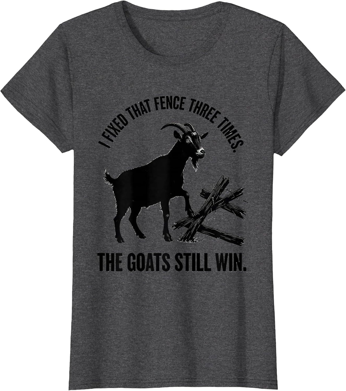Women's I Fixed That Fence Three Times. The Goats Still Win. Funny T-Shirt - Dark Heather Grey